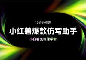 10分钟搭建小红书批量图文爆款仿写助手（保姆级教程）